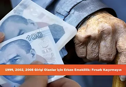 1999, 2002, 2008 Girişi Olanlar için Erken Emeklilik: Fırsatı Kaçırmayın