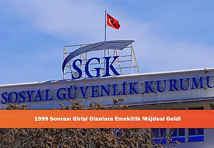 1999 Sonrası Girişi Olanlara Emeklilik Müjdesi Geldi