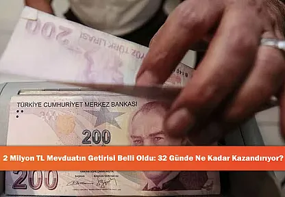 2 Milyon TL Mevduatın Getirisi Belli Oldu: 32 Günde Ne Kadar Kazandırıyor?