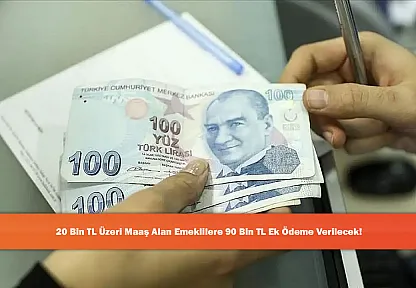 20 Bin TL Üzeri Maaş Alan Emeklilere 90 Bin TL Ek Ödeme Verilecek!