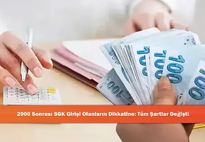 2000 Sonrası SGK Girişi Olanların Dikkatine: Tüm Şartlar Değişti