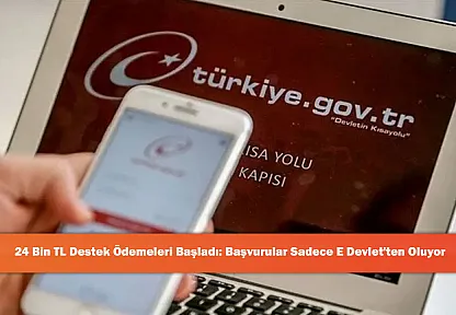 24 Bin TL Destek Ödemeleri Başladı: Başvurular Sadece E Devlet'ten Oluyor
