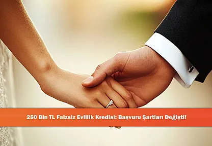 250 Bin TL Faizsiz Evlilik Kredisi: Başvuru Şartları Değişti!
