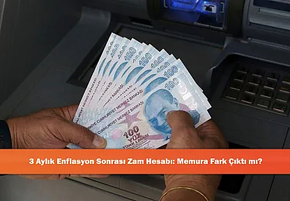 3 Aylık Enflasyon Sonrası Zam Hesabı: Memura Fark Çıktı mı?