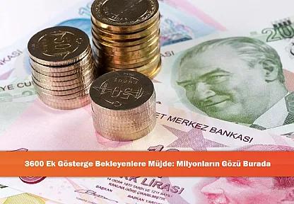 3600 Ek Gösterge Bekleyenlere Müjde: Milyonların Gözü Burada