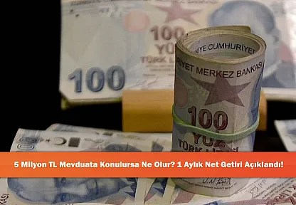 5 Milyon TL Mevduata Konulursa Ne Olur? 1 Aylık Net Getiri Açıklandı!