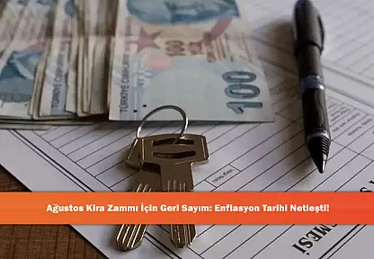 Ağustos Kira Zammı İçin Geri Sayım: Enflasyon Tarihi Netleşti!