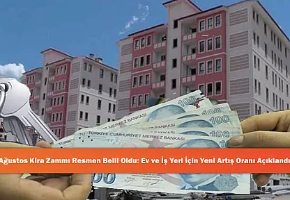 Ağustos Kira Zammı Resmen Belli Oldu: Ev ve İş Yeri İçin Yeni Artış Oranı Açıklandı!