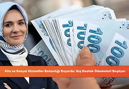 Aile ve Sosyal Hizmetler Bakanlığı Duyurdu: Kış Destek Ödemeleri Başlıyor
