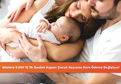 Ailelere 5.000 TL'lik Destek Kapısı: Çocuk Sayısına Göre Ödeme Değişiyor!