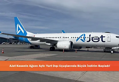 AJet Kesenin Ağzını Açtı: Yurt Dışı Uçuşlarında Büyük İndirim Başladı!