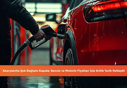 Akaryakıtta Şok Değişim Kapıda: Benzin ve Motorin Fiyatları İçin Kritik Tarih Netleşti!