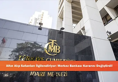 Altın Alıp Satanları İlgilendiriyor: Merkez Bankası Kararını Değiştirdi!