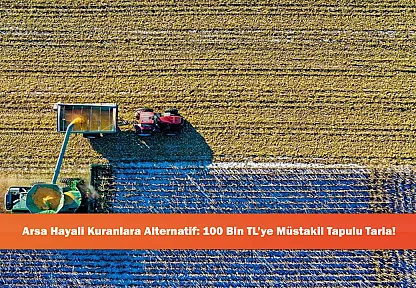 Arsa Hayali Kuranlara Alternatif: 100 Bin TL'ye Müstakil Tapulu Tarla!