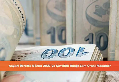 Asgari Ücrette Gözler 2027'ye Çevrildi: Hangi Zam Oranı Masada?