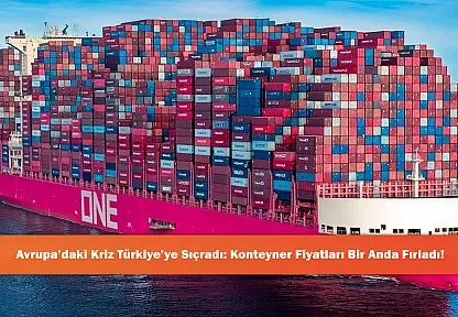 Avrupa'daki Kriz Türkiye'ye Sıçradı: Konteyner Fiyatları Bir Anda Fırladı!