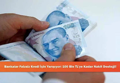 Bankalar Faizsiz Kredi İçin Yarışıyor: 100 Bin TL'ye Kadar Nakit Desteği!