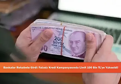 Bankalar Rekabete Girdi: Faizsiz Kredi Kampanyasında Limit 100 Bin TL'ye Yükseldi!