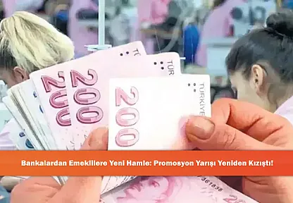 Bankalardan Emeklilere Yeni Hamle: Promosyon Yarışı Yeniden Kızıştı!