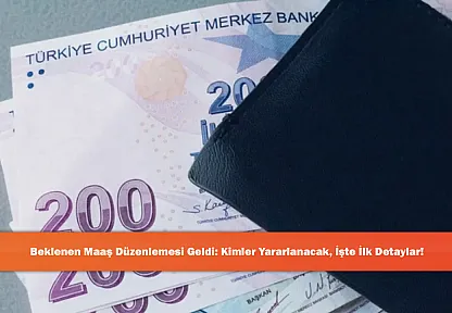 Beklenen Maaş Düzenlemesi Geldi: Kimler Yararlanacak, İşte İlk Detaylar!