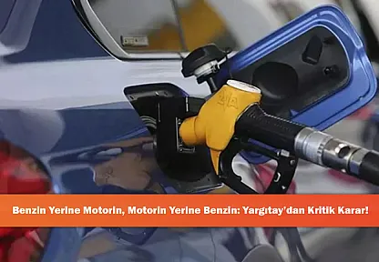 Benzin Yerine Motorin, Motorin Yerine Benzin: Yargıtay'dan Kritik Karar!