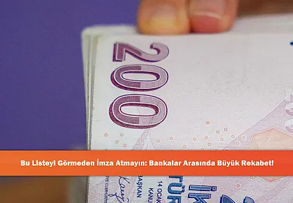 Bu Listeyi Görmeden İmza Atmayın: Bankalar Arasında Büyük Rekabet!