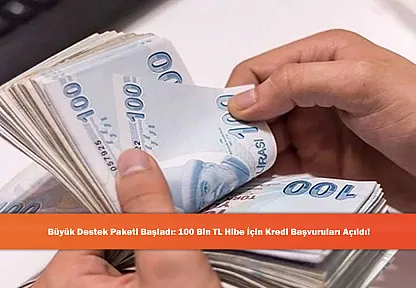 Büyük Destek Paketi Başladı: 100 Bin TL Hibe İçin Kredi Başvuruları Açıldı!