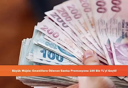 Büyük Müjde: Emeklilere Ödenen Banka Promosyonu 100 Bin TL'yi Geçti!