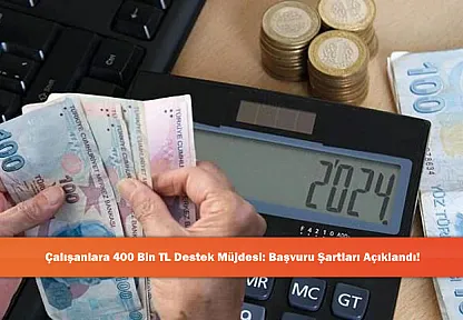 Çalışanlara 400 Bin TL Destek Müjdesi: Başvuru Şartları Açıklandı!
