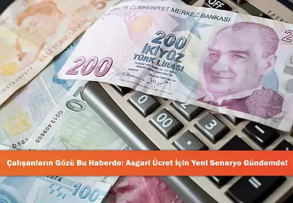 Çalışanların Gözü Bu Haberde: Asgari Ücret İçin Yeni Senaryo Gündemde!
