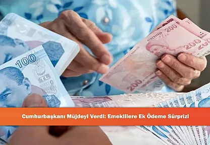 Cumhurbaşkanı Müjdeyi Verdi: Emeklilere Ek Ödeme Sürprizi