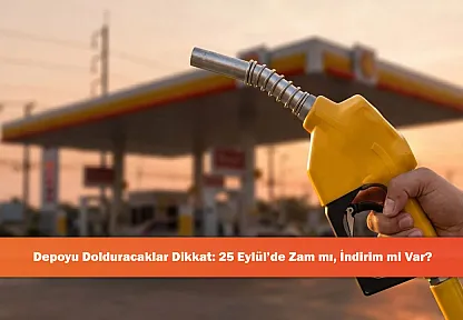 Depoyu Dolduracaklar Dikkat: 25 Eylül'de Zam mı, İndirim mi Var?