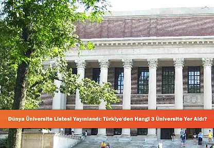 Dünya Üniversite Listesi Yayınlandı: Türkiye'den Hangi 3 Üniversite Yer Aldı?