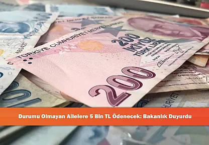 Durumu Olmayan Ailelere 5 Bin TL Ödenecek: Bakanlık Duyurdu