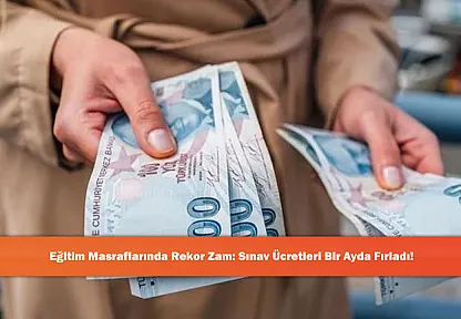 Eğitim Masraflarında Rekor Zam: Sınav Ücretleri Bir Ayda Fırladı!