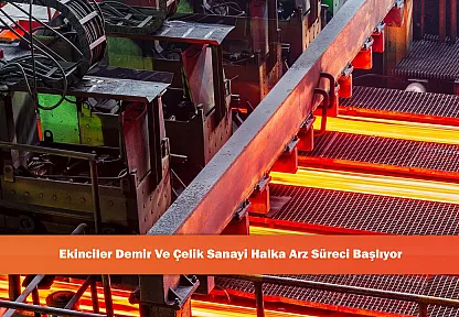 Ekinciler Demir Ve Çelik Sanayi Halka Arz Süreci Başlıyor
