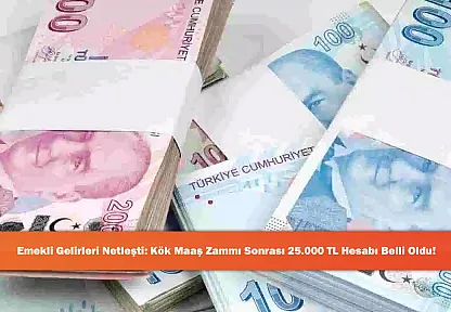 Emekli Gelirleri Netleşti: Kök Maaş Zammı Sonrası 25.000 TL Hesabı Belli Oldu!