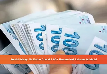 Emekli Maaşı Ne Kadar Olacak? SGK Uzmanı Net Rakamı Açıkladı!