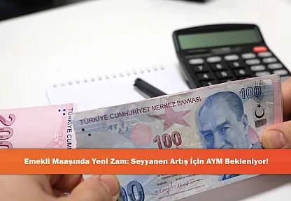 Emekli Maaşında Yeni Zam: Seyyanen Artış İçin AYM Bekleniyor!
