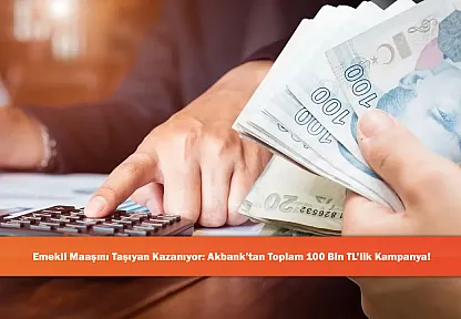 Emekli Maaşını Taşıyan Kazanıyor: Akbank'tan Toplam 100 Bin TL'lik Kampanya!