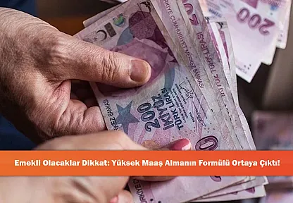 Emekli Olacaklar Dikkat: Yüksek Maaş Almanın Formülü Ortaya Çıktı!