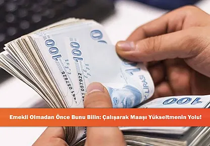 Emekli Olmadan Önce Bunu Bilin: Çalışarak Maaşı Yükseltmenin Yolu!