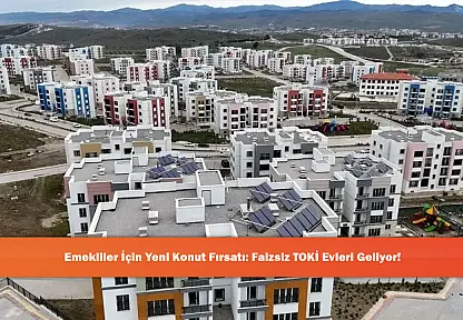 Emekliler İçin Yeni Konut Fırsatı: Faizsiz TOKİ Evleri Geliyor!