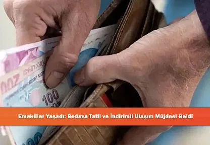 Emekliler Yaşadı: Bedava Tatil ve İndirimli Ulaşım Müjdesi Geldi