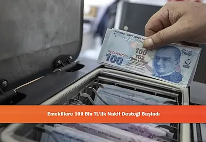 Emeklilere 100 Bin TL'lik Nakit Desteği Başladı