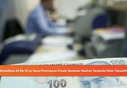 Emeklilere 32 Bin TL'ye Varan Promosyon Fırsatı: Bankalar Haziran Yarışında Vites Yükseltti!