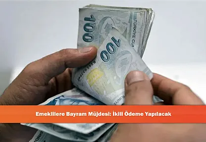 Emeklilere Bayram Müjdesi: İkili Ödeme Yapılacak