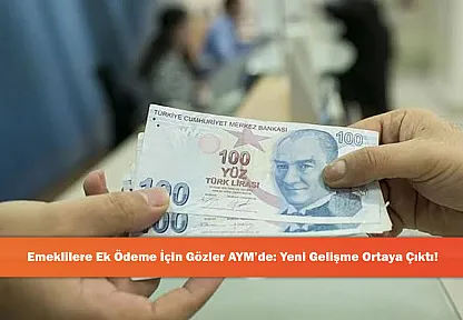 Emeklilere Ek Ödeme İçin Gözler AYM'de: Yeni Gelişme Ortaya Çıktı!