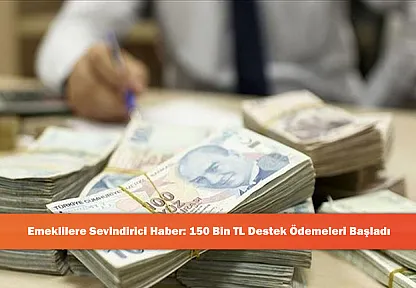 Emeklilere Sevindirici Haber: 150 Bin TL Destek Ödemeleri Başladı