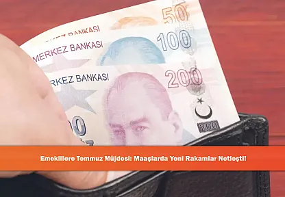 Emeklilere Temmuz Müjdesi: Maaşlarda Yeni Rakamlar Netleşti!